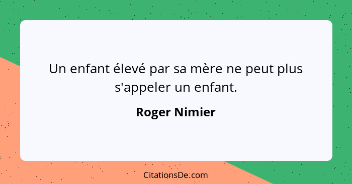 Un enfant élevé par sa mère ne peut plus s'appeler un enfant.... - Roger Nimier