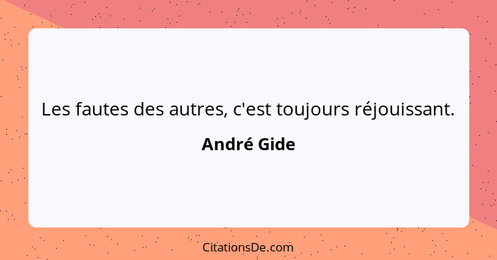 Les fautes des autres, c'est toujours réjouissant.... - André Gide