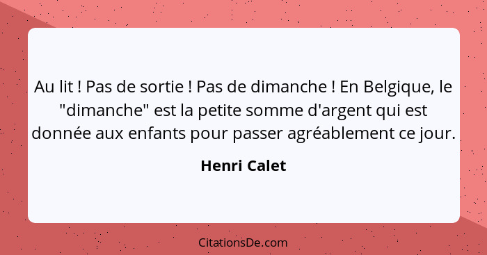 Au lit ! Pas de sortie ! Pas de dimanche ! En Belgique, le "dimanche" est la petite somme d'argent qui est donnée aux enf... - Henri Calet