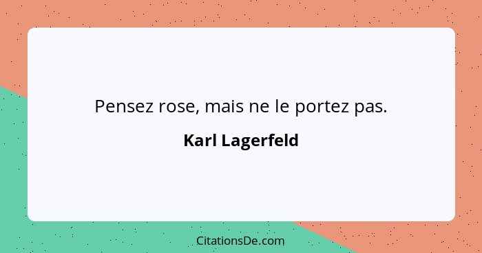 Pensez rose, mais ne le portez pas.... - Karl Lagerfeld