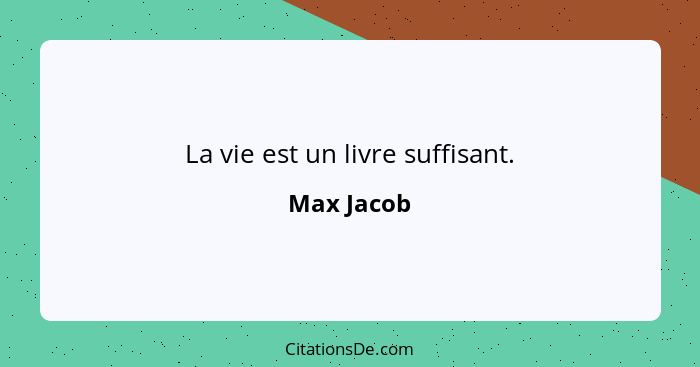 La vie est un livre suffisant.... - Max Jacob