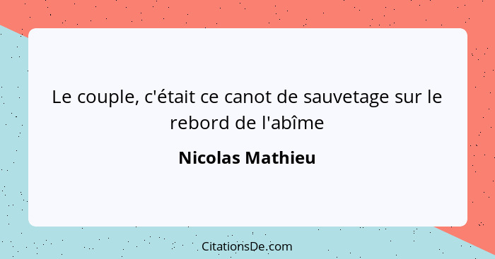 Le couple, c'était ce canot de sauvetage sur le rebord de l'abîme... - Nicolas Mathieu