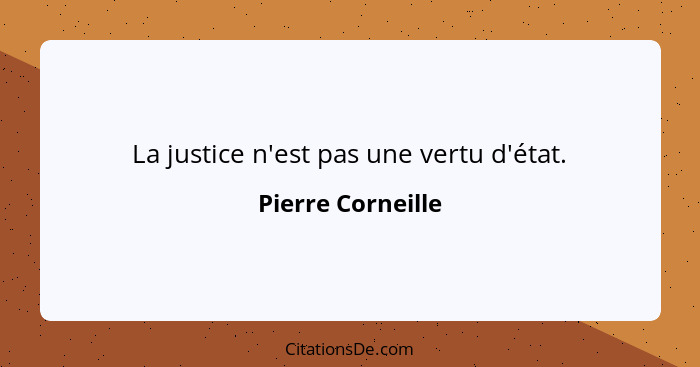 La justice n'est pas une vertu d'état.... - Pierre Corneille