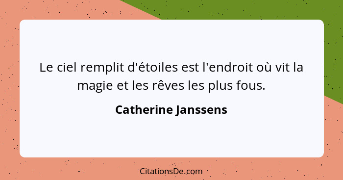 Le ciel remplit d'étoiles est l'endroit où vit la magie et les rêves les plus fous.... - Catherine Janssens