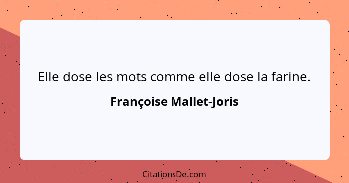 Elle dose les mots comme elle dose la farine.... - Françoise Mallet-Joris