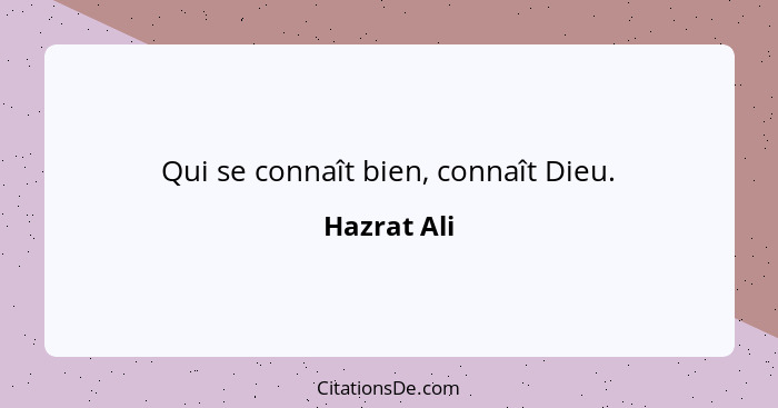 Qui se connaît bien, connaît Dieu.... - Hazrat Ali