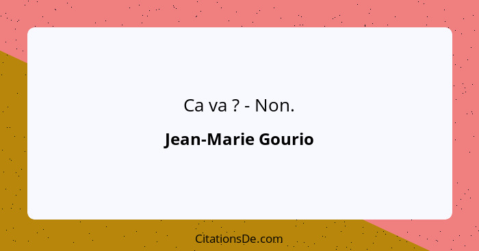 Ca va ? - Non.... - Jean-Marie Gourio