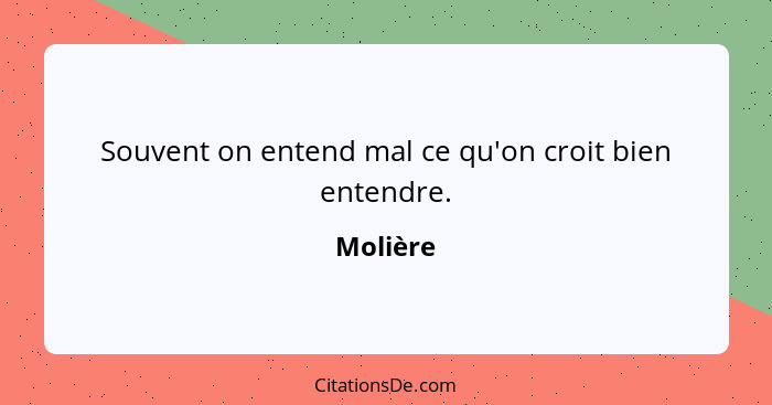 Moliere Souvent On Entend Mal Ce Qu On Croit Bien Entendre