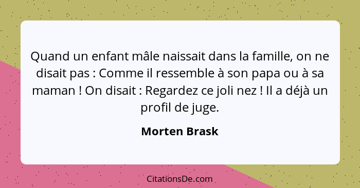 Quand un enfant mâle naissait dans la famille, on ne disait pas : Comme il ressemble à son papa ou à sa maman ! On disait&nbs... - Morten Brask