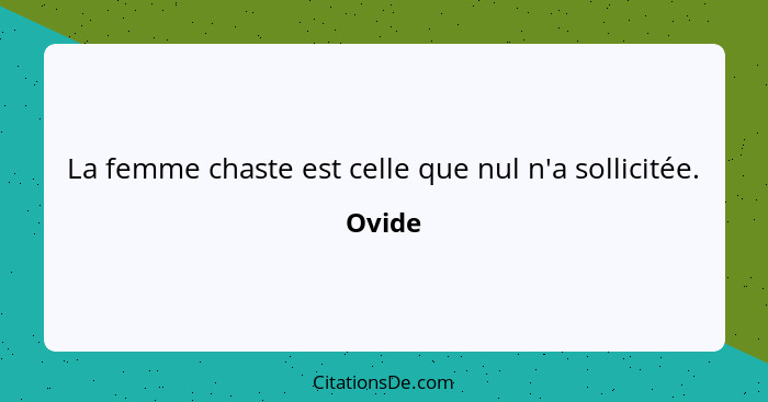 La femme chaste est celle que nul n'a sollicitée.... - Ovide