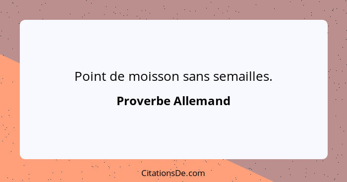 Point de moisson sans semailles.... - Proverbe Allemand