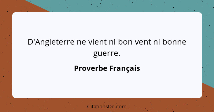 D'Angleterre ne vient ni bon vent ni bonne guerre.... - Proverbe Français