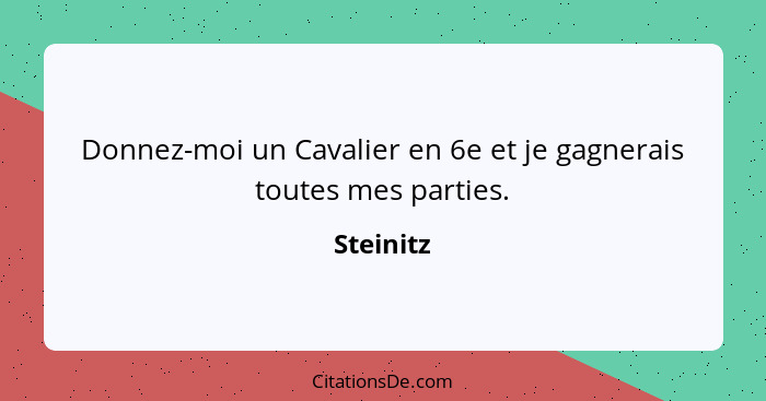 Donnez-moi un Cavalier en 6e et je gagnerais toutes mes parties.... - Steinitz