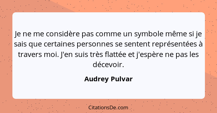 Je ne me considère pas comme un symbole même si je sais que certaines personnes se sentent représentées à travers moi. J'en suis très... - Audrey Pulvar