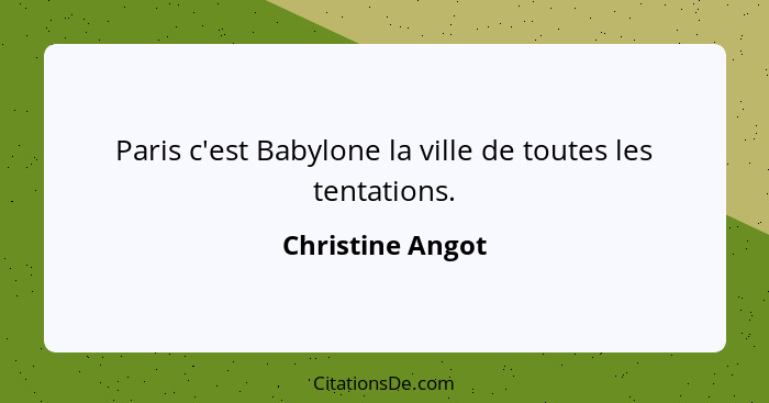 Paris c'est Babylone la ville de toutes les tentations.... - Christine Angot
