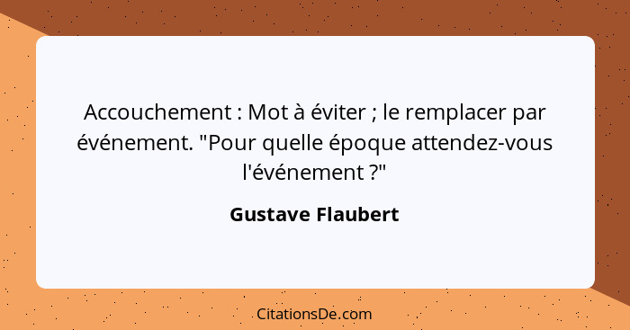 Accouchement : Mot à éviter ; le remplacer par événement. "Pour quelle époque attendez-vous l'événement ?"... - Gustave Flaubert