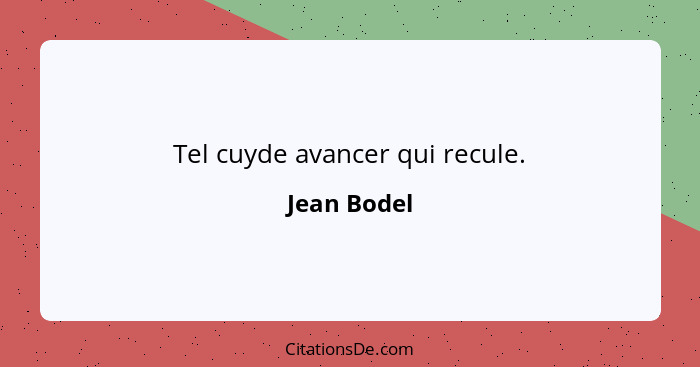 Tel cuyde avancer qui recule.... - Jean Bodel