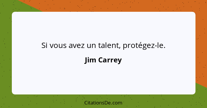 Si vous avez un talent, protégez-le.... - Jim Carrey