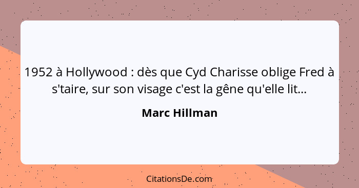 1952 à Hollywood : dès que Cyd Charisse oblige Fred à s'taire, sur son visage c'est la gêne qu'elle lit...... - Marc Hillman