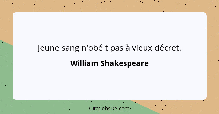 Jeune sang n'obéit pas à vieux décret.... - William Shakespeare