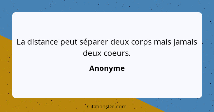 La distance peut séparer deux corps mais jamais deux coeurs.... - Anonyme