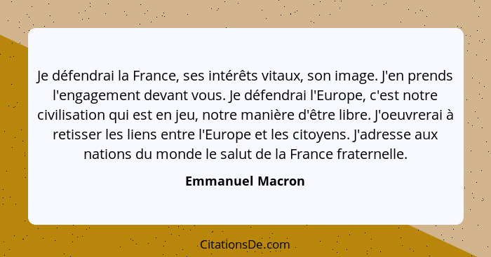 Je défendrai la France, ses intérêts vitaux, son image. J'en prends l'engagement devant vous. Je défendrai l'Europe, c'est notre civ... - Emmanuel Macron