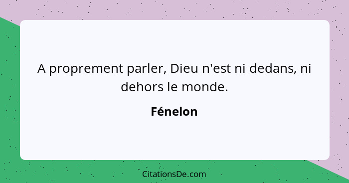 A proprement parler, Dieu n'est ni dedans, ni dehors le monde.... - Fénelon