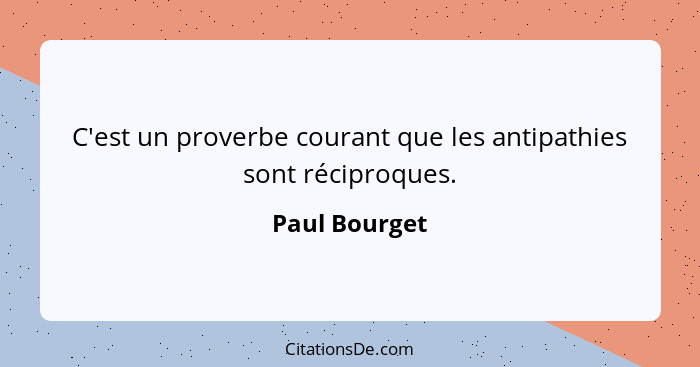 C'est un proverbe courant que les antipathies sont réciproques.... - Paul Bourget