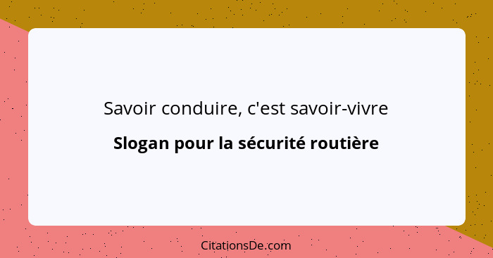 Savoir conduire, c'est savoir-vivre... - Slogan pour la sécurité routière