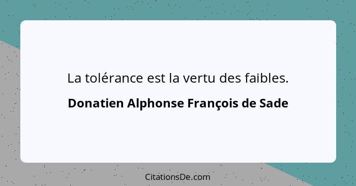 La tolérance est la vertu des faibles.... - Donatien Alphonse François de Sade