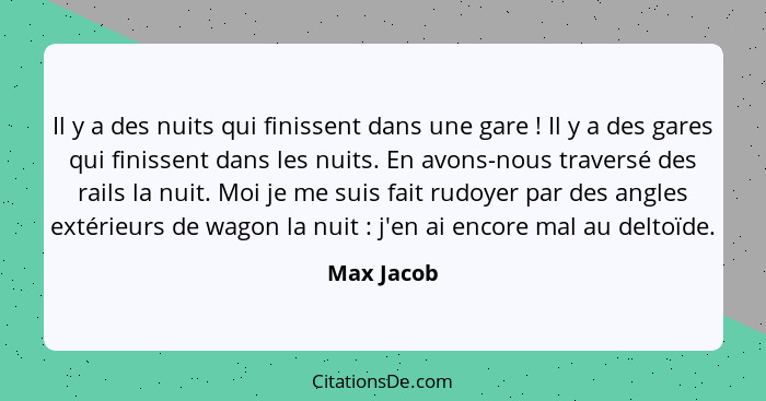 Il y a des nuits qui finissent dans une gare ! Il y a des gares qui finissent dans les nuits. En avons-nous traversé des rails la nui... - Max Jacob