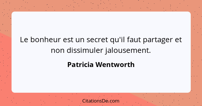 Le bonheur est un secret qu'il faut partager et non dissimuler jalousement.... - Patricia Wentworth