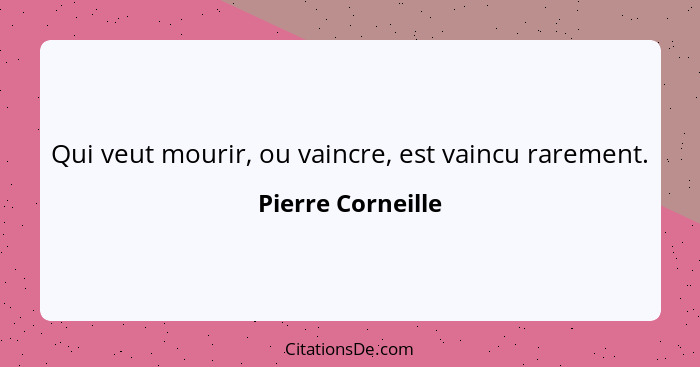 Pierre Corneille Qui Veut Mourir Ou Vaincre Est Vaincu R