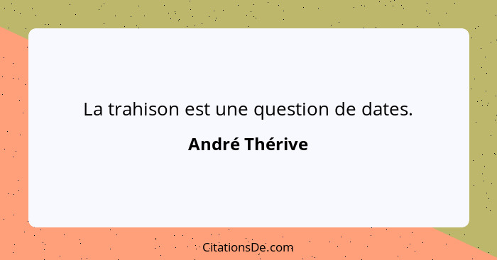 La trahison est une question de dates.... - André Thérive