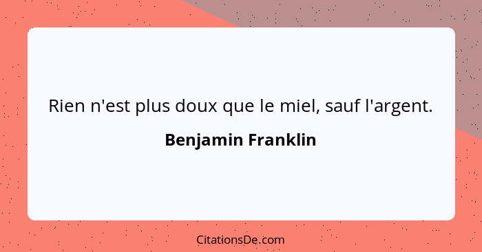 Rien n'est plus doux que le miel, sauf l'argent.... - Benjamin Franklin