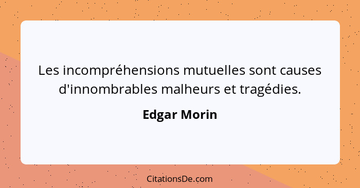 Les incompréhensions mutuelles sont causes d'innombrables malheurs et tragédies.... - Edgar Morin