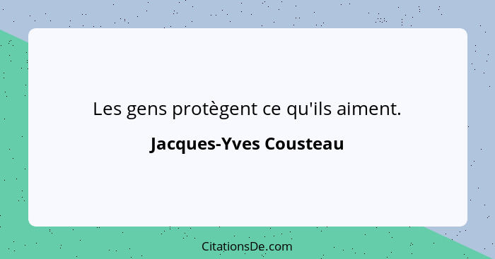 Les gens protègent ce qu'ils aiment.... - Jacques-Yves Cousteau