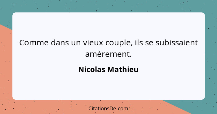 Comme dans un vieux couple, ils se subissaient amèrement.... - Nicolas Mathieu