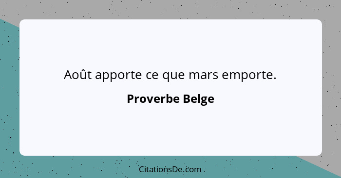 Août apporte ce que mars emporte.... - Proverbe Belge