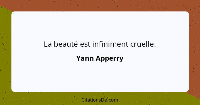 La beauté est infiniment cruelle.... - Yann Apperry