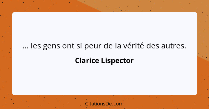 ... les gens ont si peur de la vérité des autres.... - Clarice Lispector