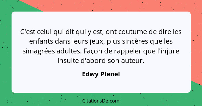 C'est celui qui dit qui y est, ont coutume de dire les enfants dans leurs jeux, plus sincères que les simagrées adultes. Façon de rappel... - Edwy Plenel