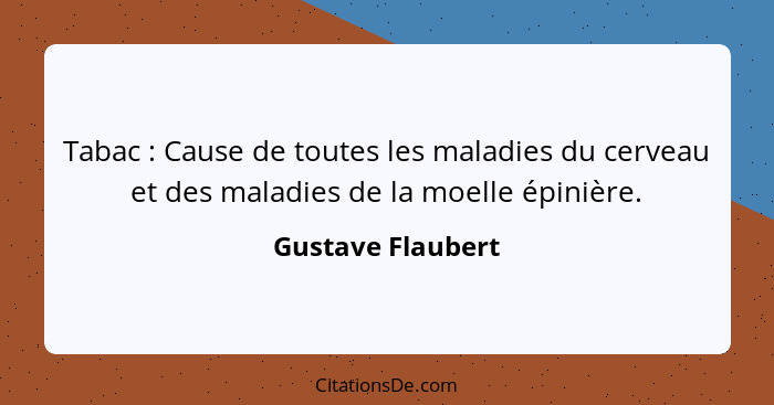 Tabac : Cause de toutes les maladies du cerveau et des maladies de la moelle épinière.... - Gustave Flaubert