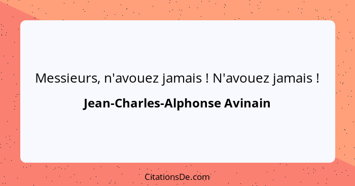 Messieurs, n'avouez jamais ! N'avouez jamais !... - Jean-Charles-Alphonse Avinain