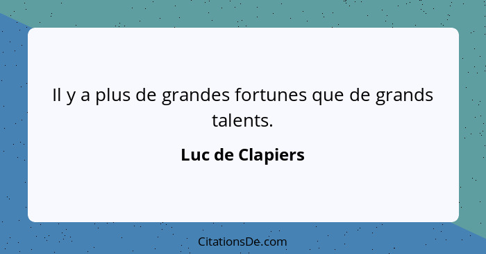 Il y a plus de grandes fortunes que de grands talents.... - Luc de Clapiers