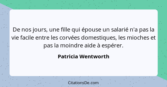 De nos jours, une fille qui épouse un salarié n'a pas la vie facile entre les corvées domestiques, les mioches et pas la moindre... - Patricia Wentworth