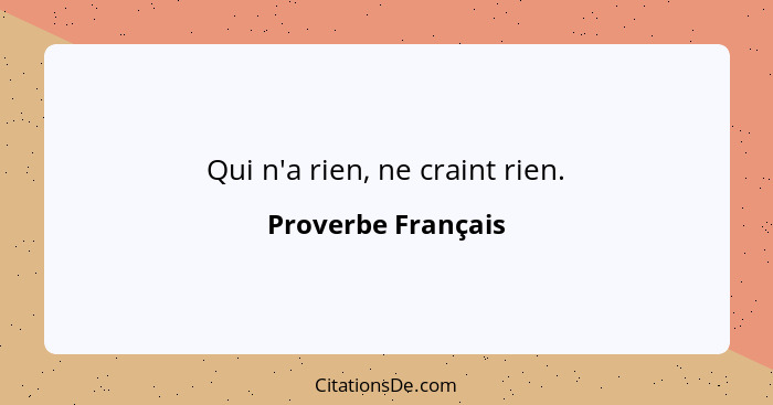 Qui n'a rien, ne craint rien.... - Proverbe Français