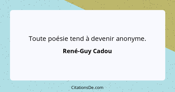 Toute poésie tend à devenir anonyme.... - René-Guy Cadou