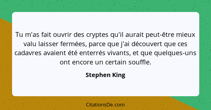 Tu m'as fait ouvrir des cryptes qu'il aurait peut-être mieux valu laisser fermées, parce que j'ai découvert que ces cadavres avaient ét... - Stephen King