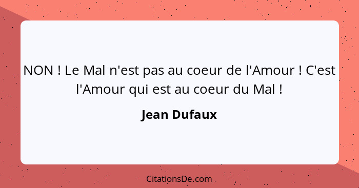 NON ! Le Mal n'est pas au coeur de l'Amour ! C'est l'Amour qui est au coeur du Mal !... - Jean Dufaux